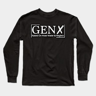 Gen X Raised On Hose Water And Neglect Long Sleeve T-Shirt